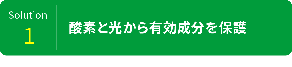 Solution1 酸素と光から有効成分を保護